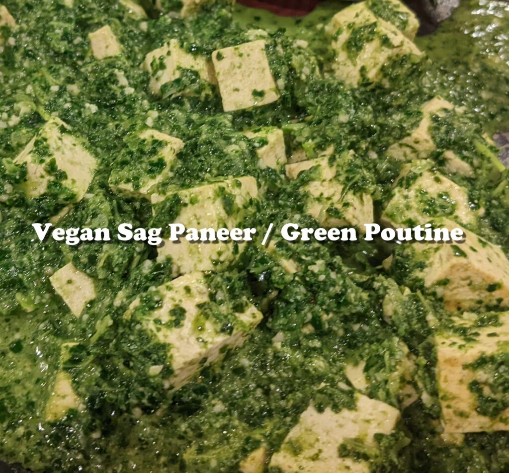 Sag Paneer / Palak Tofu / Green Poutine